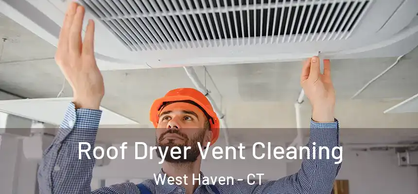  Roof Dryer Vent Cleaning West Haven - CT